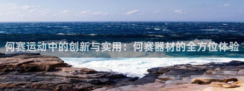 征途国际娱乐40996：何赛运动中的创新与实用：何赛