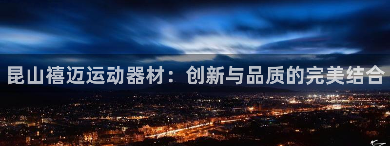 征途国际平台是正规平台吗：昆山禧迈运动器材：创新与品