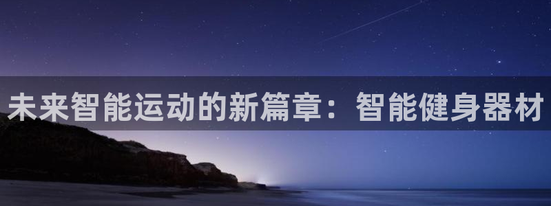 征途国际娱乐首页官网下载：未来智能运动的新篇章：智能