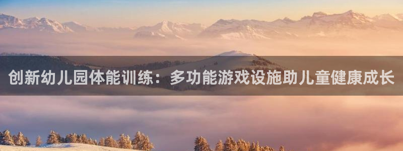 征途国际集团官网：创新幼儿园体能训练：多功能游戏设施
